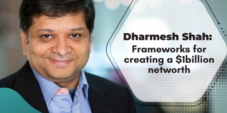 Dharmesh Shah’s Frameworks for Creating a $1billion Net Worth
