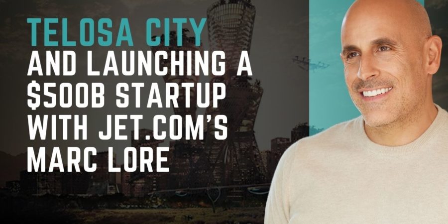 Telosa City and Launching a $500b Startup with Jet.com’s Marc Lore | The Masters of Scale Podcast