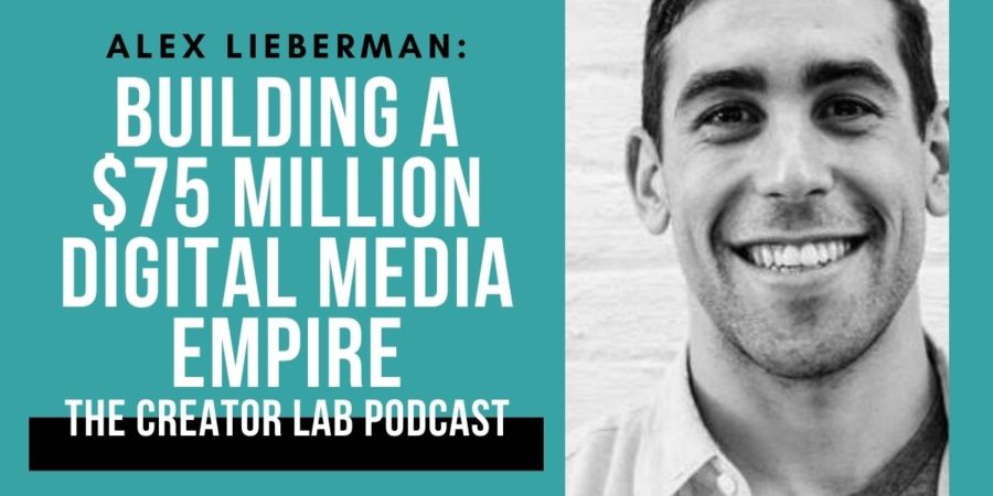 Alex Lieberman: Building A $75 Million Digital Media Empire | The Creator Lab Podcast